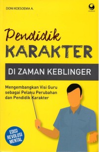 Image of Pendidik karakter di zaman keblinger: mengembangkan visi guru sebagai pelaku perubahan dan pendidik karakter