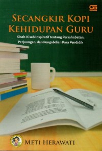 Image of Secangkir kopi kehidupan guru: kisah-kisah inspiratif tentang persahabatan, perjuangan, dan pengabdian para pendidik