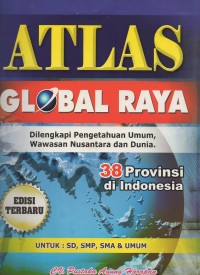 Image of Atlas global raya dilengkapi pengetahuan umum, wawasan nusantara dan dunia 38 provinsi di indonesia: untuk SD, SMP, SMA & UMUM